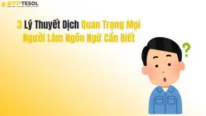 3 Lý Thuyết Dịch Quan Trọng Mọi Người Làm Ngôn Ngữ Cần Biết