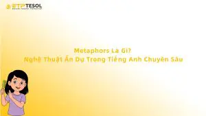 Metaphors Là Gì? Nghệ Thuật Ẩn Dụ Trong Tiếng Anh Chuyên Sâu