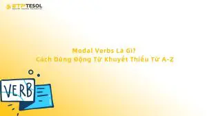Modal Verbs Là Gì? Cách Dùng Động Từ Khuyết Thiếu Từ A-Z