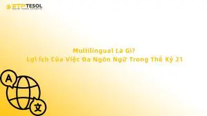 Multilingual Là Gì? Lợi Ích Của Việc Đa Ngôn Ngữ Trong Thế Kỷ 21