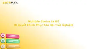 Multiple Choice Là Gì? Bí Quyết Chinh Phục Câu Hỏi Trắc Nghiệm