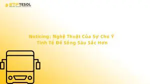 Noticing: Nghệ Thuật Của Sự Chú Ý Tinh Tế Để Sống Sâu Sắc Hơn