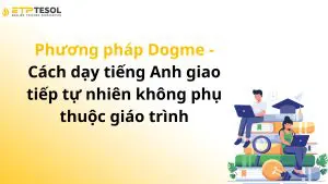 Phương pháp Dogme - Cách dạy tiếng Anh giao tiếp tự nhiên không phụ thuộc giáo trình