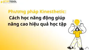 Phương pháp Kinesthetic: Cách học năng động giúp nâng cao hiệu quả học tập
