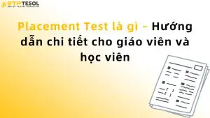 Placement Test là gì – Hướng dẫn chi tiết cho giáo viên và học viên