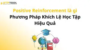Positive Reinforcement là gì – Phương Pháp Khích Lệ Học Tập Hiệu Quả