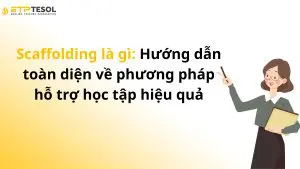 Scaffolding là gì: Hướng dẫn toàn diện về phương pháp hỗ trợ học tập hiệu quả