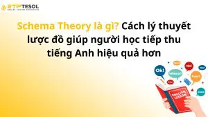 Schema Theory là gì? Cách lý thuyết lược đồ giúp người học tiếp thu tiếng Anh hiệu quả hơn