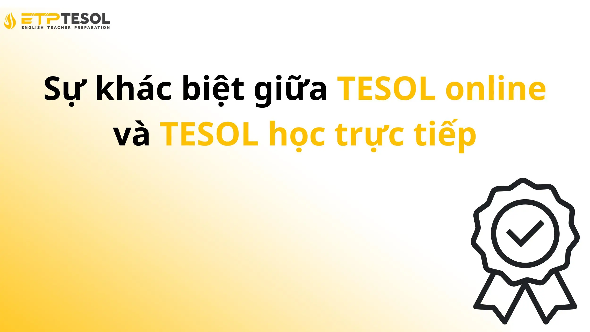 Học TESOL Online Có Được Cấp Bằng Chính Quy Không? Sự Thật Cần Biết Trước Khi Học 15 Sự khác biệt giữa TESOL online và TESOL học trực tiếp