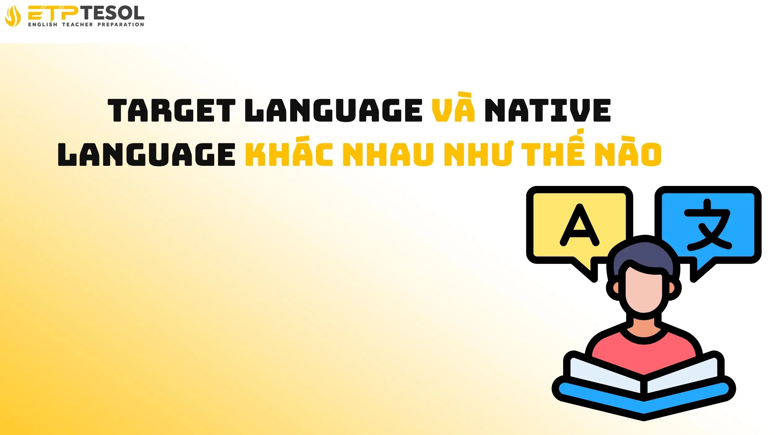 7 Cách Hiểu & Sử Dụng Target Language Hiệu Quả Trong Giảng Dạy 15 Target language và native language khác nhau như thế nào