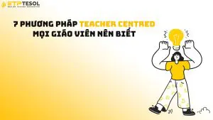 7 Phương Pháp Teacher Centred Mọi Giáo Viên Nên Biết
