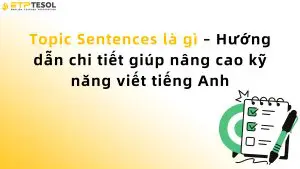Topic Sentences là gì – Hướng dẫn chi tiết giúp nâng cao kỹ năng viết tiếng Anh