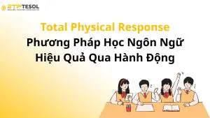 Total Physical Response – Phương Pháp Học Ngôn Ngữ Hiệu Quả Qua Hành Động