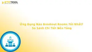 Ứng Dụng Nào Breakout Rooms Tốt Nhất? So Sánh Chi Tiết Nền Tảng