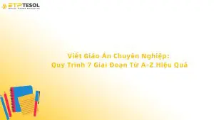 Viết Giáo Án Chuyên Nghiệp: Quy Trình 7 Giai Đoạn Từ A-Z Hiệu Quả