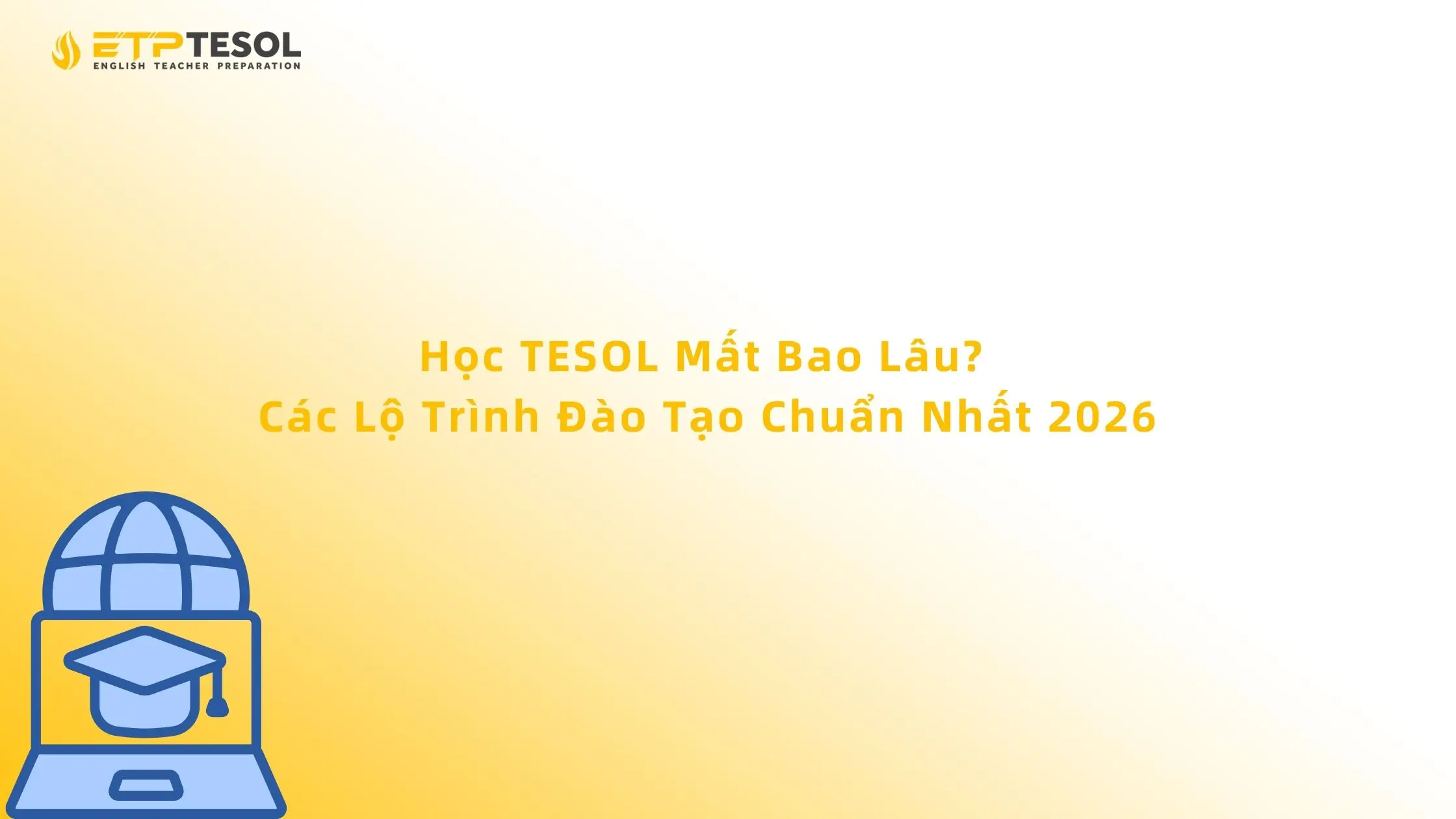 Học TESOL mất bao lâu? Các lộ trình đào tạo chuẩn nhất 2026