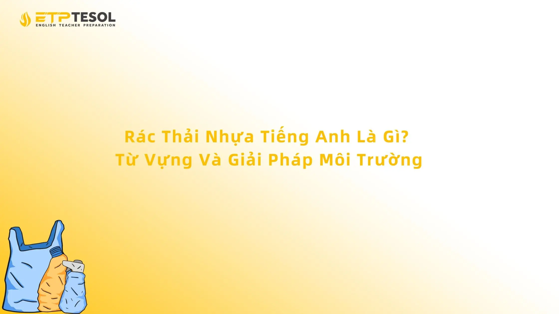 Rác Thải Nhựa Tiếng Anh Là Gì? Từ Vựng Và Giải Pháp Môi Trường 13 Rác Thải Nhựa Tiếng Anh Là Gì? Từ Vựng Và Giải Pháp Môi Trường