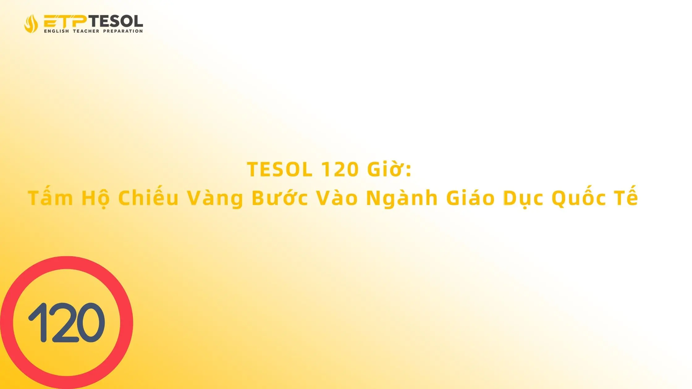 TESOL 120 Giờ: Tấm Hộ Chiếu Vàng Bước Vào Ngành Giáo Dục Quốc Tế 13 TESOL 120 Giờ: Tấm Hộ Chiếu Vàng Bước Vào Ngành Giáo Dục Quốc Tế