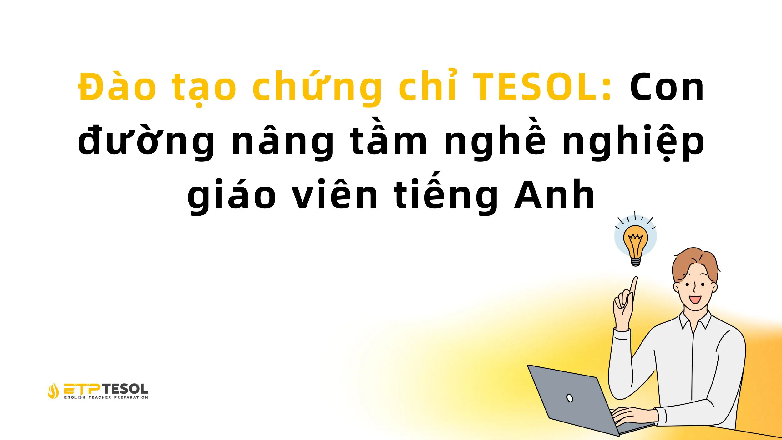 Đào tạo chứng chỉ TESOL: Con đường nâng tầm nghề nghiệp giáo viên tiếng Anh