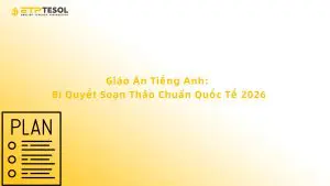 Giáo Án Tiếng Anh: Bí Quyết Soạn Thảo Chuẩn Quốc Tế 2026