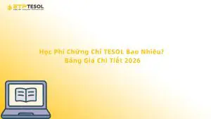 Học Phí Chứng Chỉ TESOL Bao Nhiêu? Bảng Giá Chi Tiết 2026