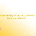 Học phí chứng chỉ TESOL bao nhiêu? Bảng giá mới nhất