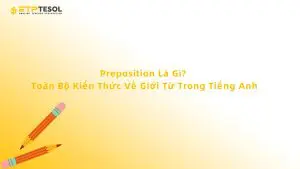 Preposition Là Gì? Toàn Bộ Kiến Thức Về Giới Từ Trong Tiếng Anh