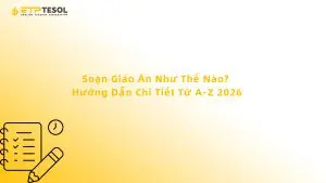 Soạn Giáo Án Như Thế Nào? Hướng Dẫn Chi Tiết Từ A-Z 2026