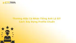 Thương Hiệu Cá Nhân Tiếng Anh Là Gì? Cách Xây Dựng Profile Chuẩn