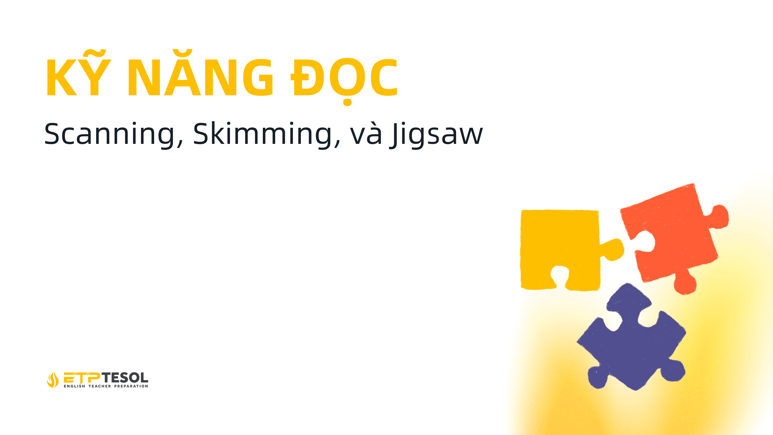 Tim hiểu về kỹ năng đọc Scanning, Skimming, và Jigsaw