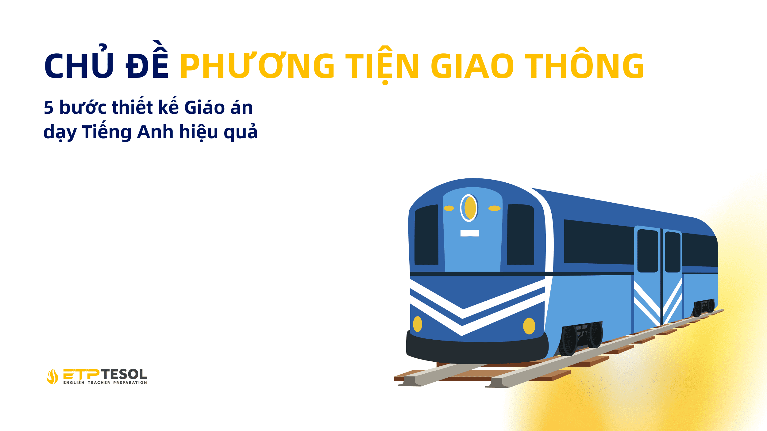 Chủ đề Phương Tiện Giao Thông - 5 bước thiết kế Giáo án dạy Tiếng Anh hiệu quả 17 Giáo án chủ đề Phương tiện giao thông