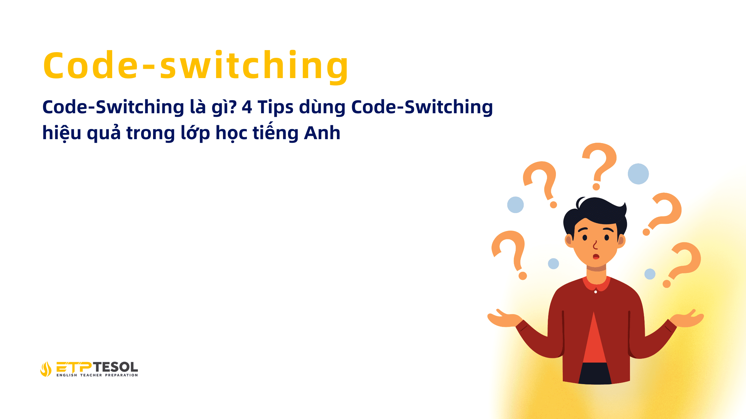 Kỹ thuật Eliciting Trong Giảng Dạy Tiếng Anh là gì? 6 Cách Triển khai Hiệu quả 1 Code Switching la gi 4 Tips dung Code Switching hieu qua trong lop hoc tieng Anh 2