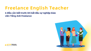 Freelance English Teacher 6 dieu can biet truoc khi bat dau su nghiep Giao vien Tieng Anh Freelance 1