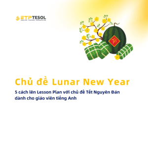 Tet sap den roi 5 cach len Lesson Plan voi chu de Tet Nguyen Dan danh cho giao vien tieng Anh