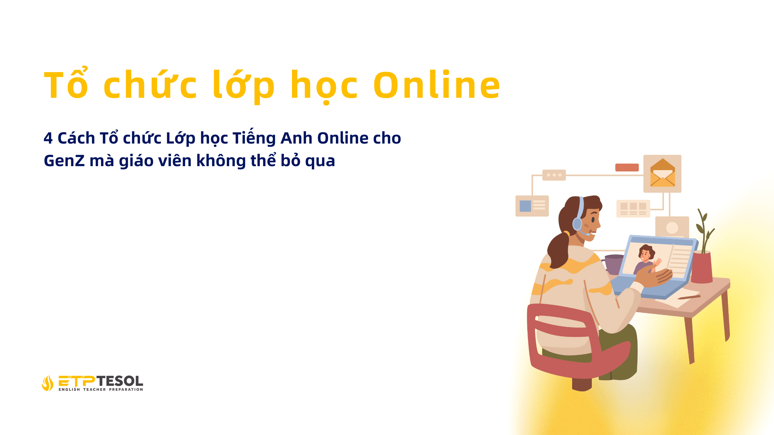 Tips giang day 4 Cach To chuc Lop hoc Tieng Anh Online cho GenZ ma giao vien khong the bo quaTo chuc lop hoc Online 4 Cach To chuc Lop hoc Tieng Anh Online cho GenZ ma giao vien khong the bo qua