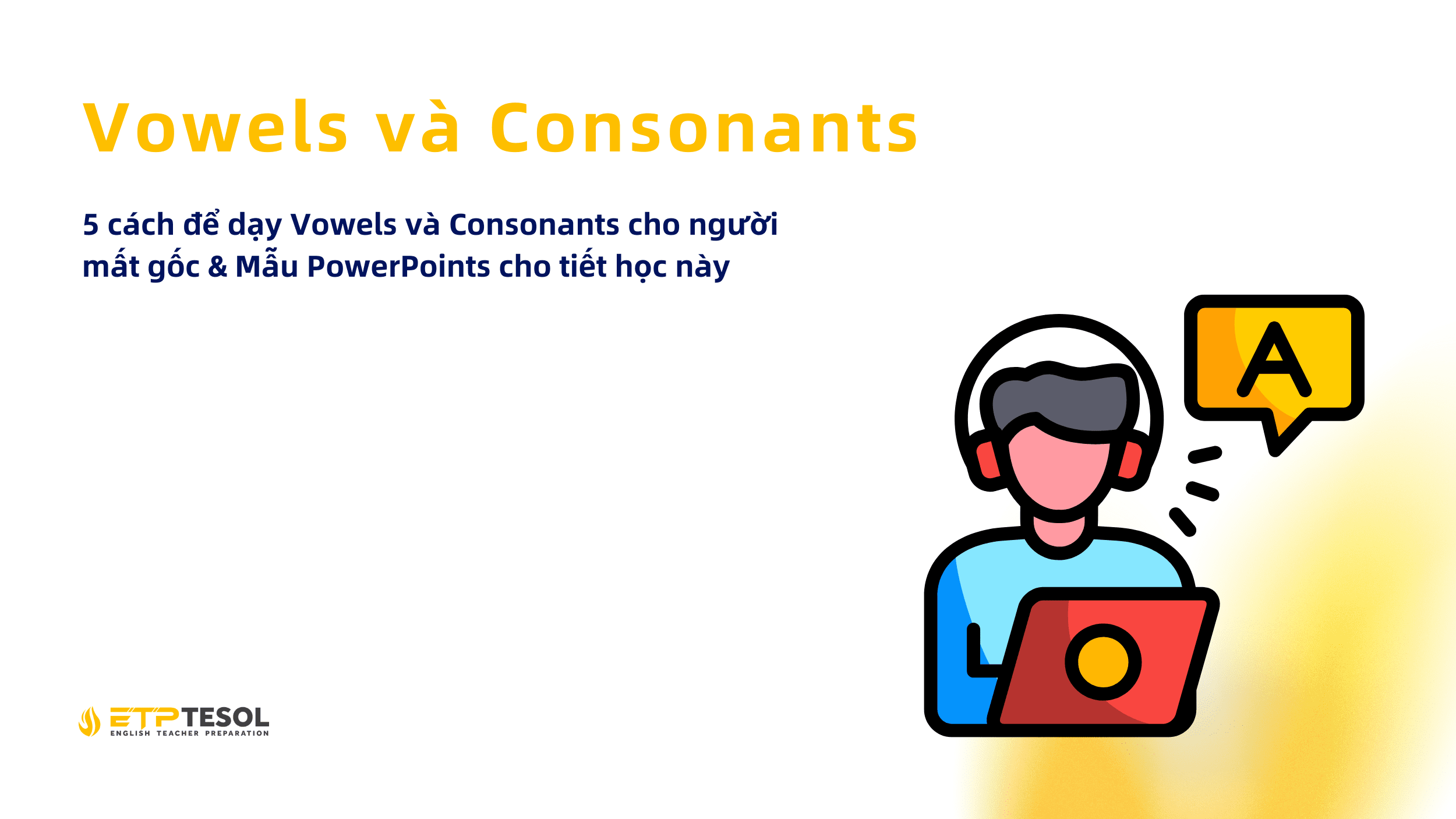 Tips giang day 5 cach de day Vowels va Consonants cho nguoi mat goc Mau PowerPoints cho tiet hoc nay 1