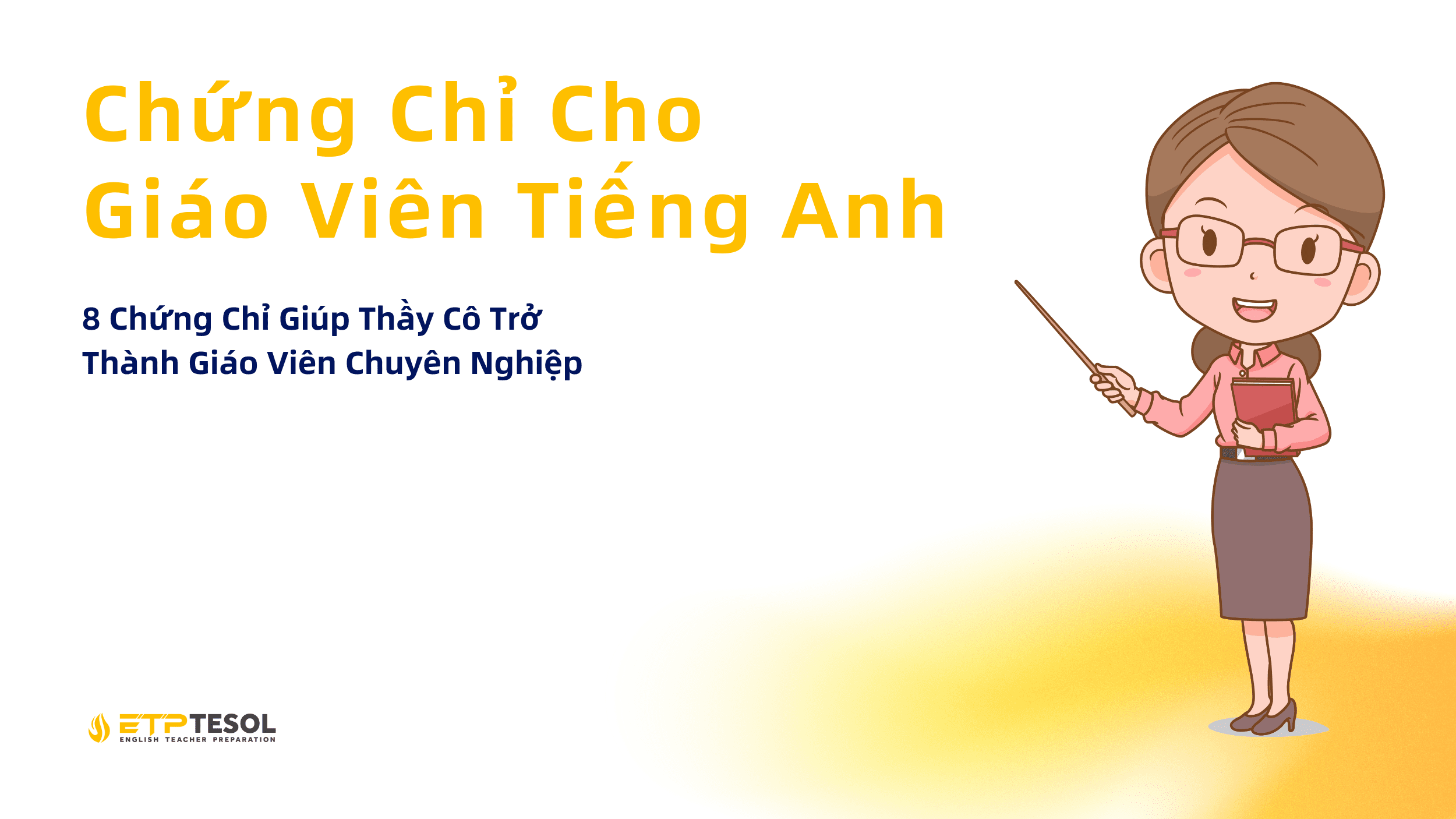 Chứng Chỉ Cho 
Giáo Viên Tiếng Anh
8 Chứng Chỉ Giúp Thầy Cô Trở Thành Giáo Viên Chuyên Nghiệp