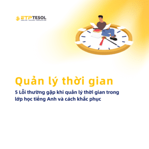 Quan ly thoi gian 5 Loi thuong gap khi quan ly thoi gian trong lop hoc tieng Anh va cach khac phuc 1