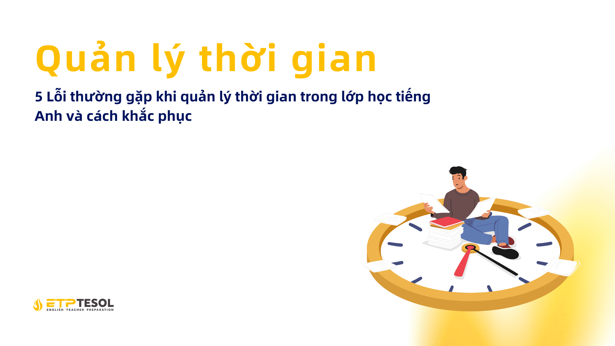 Quản lý thời gian: 5 Lỗi thường gặp khi quản lý thời gian trong lớp học tiếng Anh và cách khắc phục 20 Quan ly thoi gian 5 Loi thuong gap khi quan ly thoi gian trong lop hoc tieng Anh va cach khac phuc