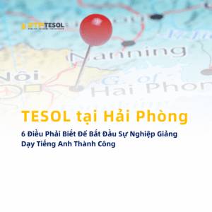 TESOL tai Hai Phong 6 Dieu Phai Biet De Bat Dau Su Nghiep Giang Day Tieng Anh Thanh Cong