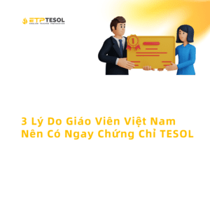 3 Ly Do Giao Vien Viet Nam Nen Co Ngay Chung Chi TESOL 1