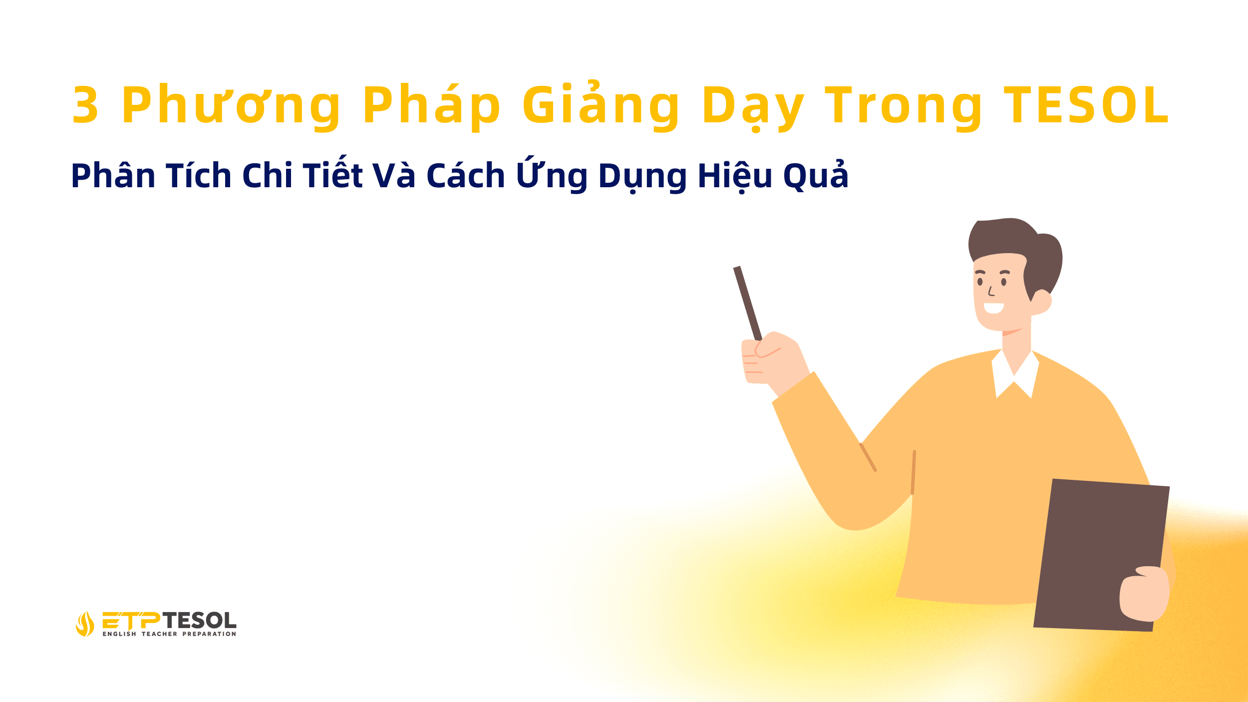 3 Phương Pháp Giảng Dạy Trong TESOL: Phân Tích Chi Tiết Và Cách Ứng Dụng Hiệu Quả 1 3 Phương Pháp Giảng Dạy Trong TESOL
Phân Tích Chi Tiết Và Cách Ứng Dụng Hiệu Quả