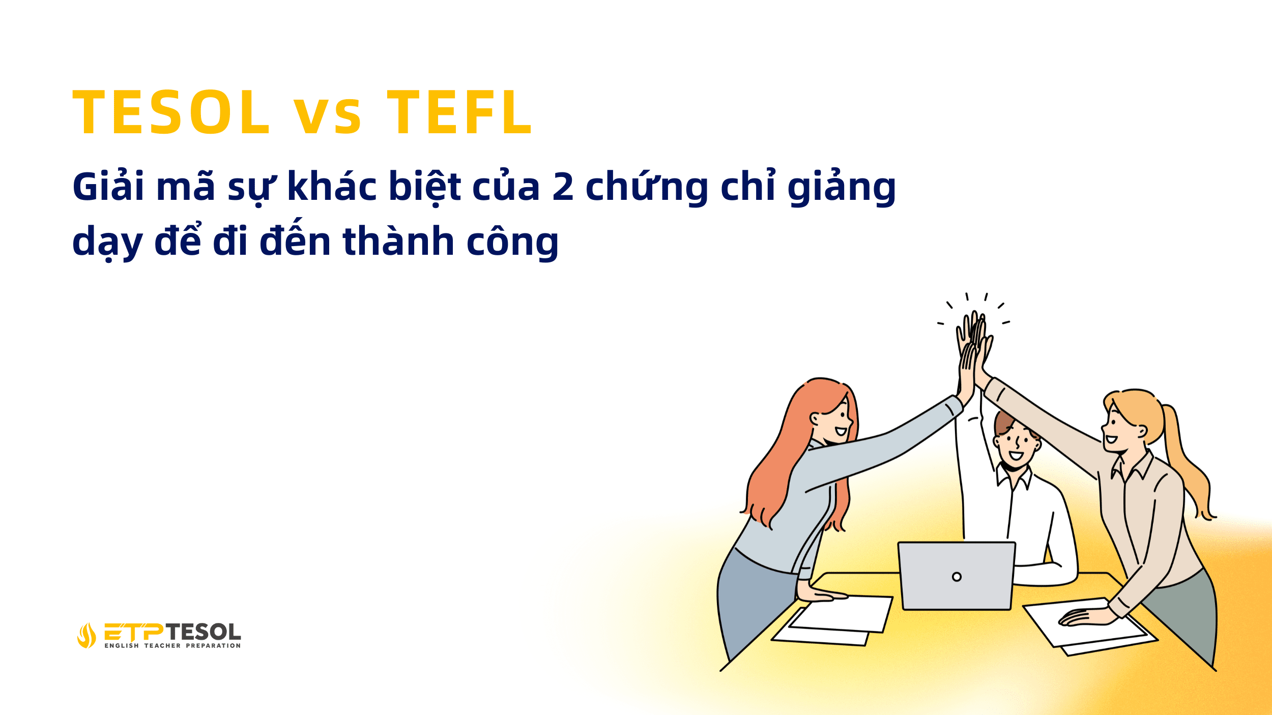 TESOL vs TEFL: Giải mã sự khác biệt của 2 chứng chỉ giảng dạy để đi đến thành công 1 TESOL vs TEFL