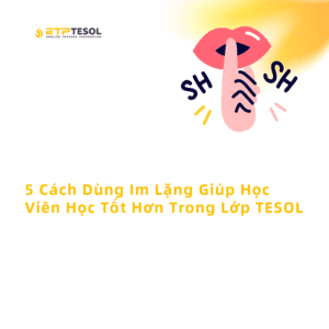 5 Cach Dung Im Lang Giup Hoc Vien Hoc Tot Hon Trong Lop TESOL 1
