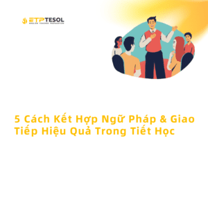 5 Cach Ket Hop Ngu Phap Giao Tiep Hieu Qua Trong Tiet Hoc 1