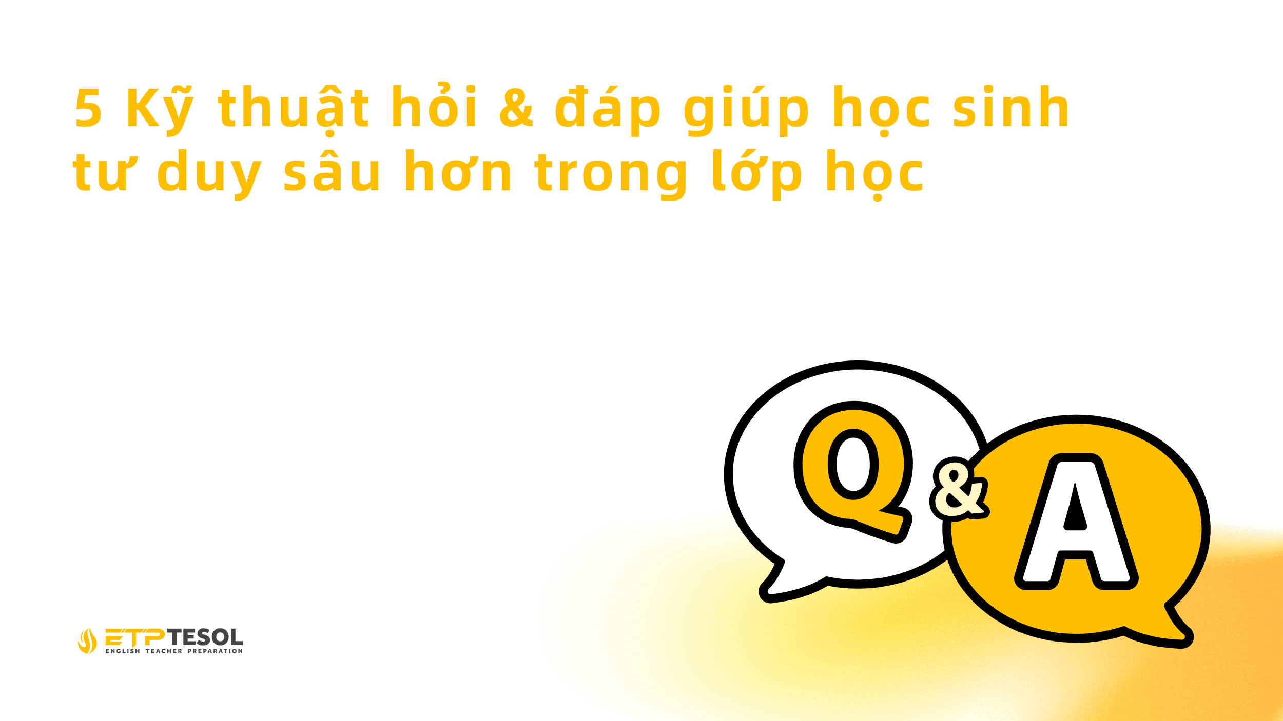 5 Kỹ thuật hỏi & đáp giúp học sinh tư duy sâu hơn trong lớp học 1 5 Ky thuat hoi dap giup hoc sinh tu duy sau hon trong lop hoc