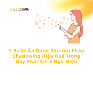 5 Buoc Ap Dung Phuong Phap Shadowing Hieu Qua Trong Day Phat Am Ngu Dieu 1