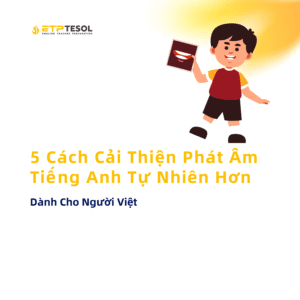 5 Cách Cải Thiện Phát Âm Tiếng Anh Tự Nhiên Hơn
