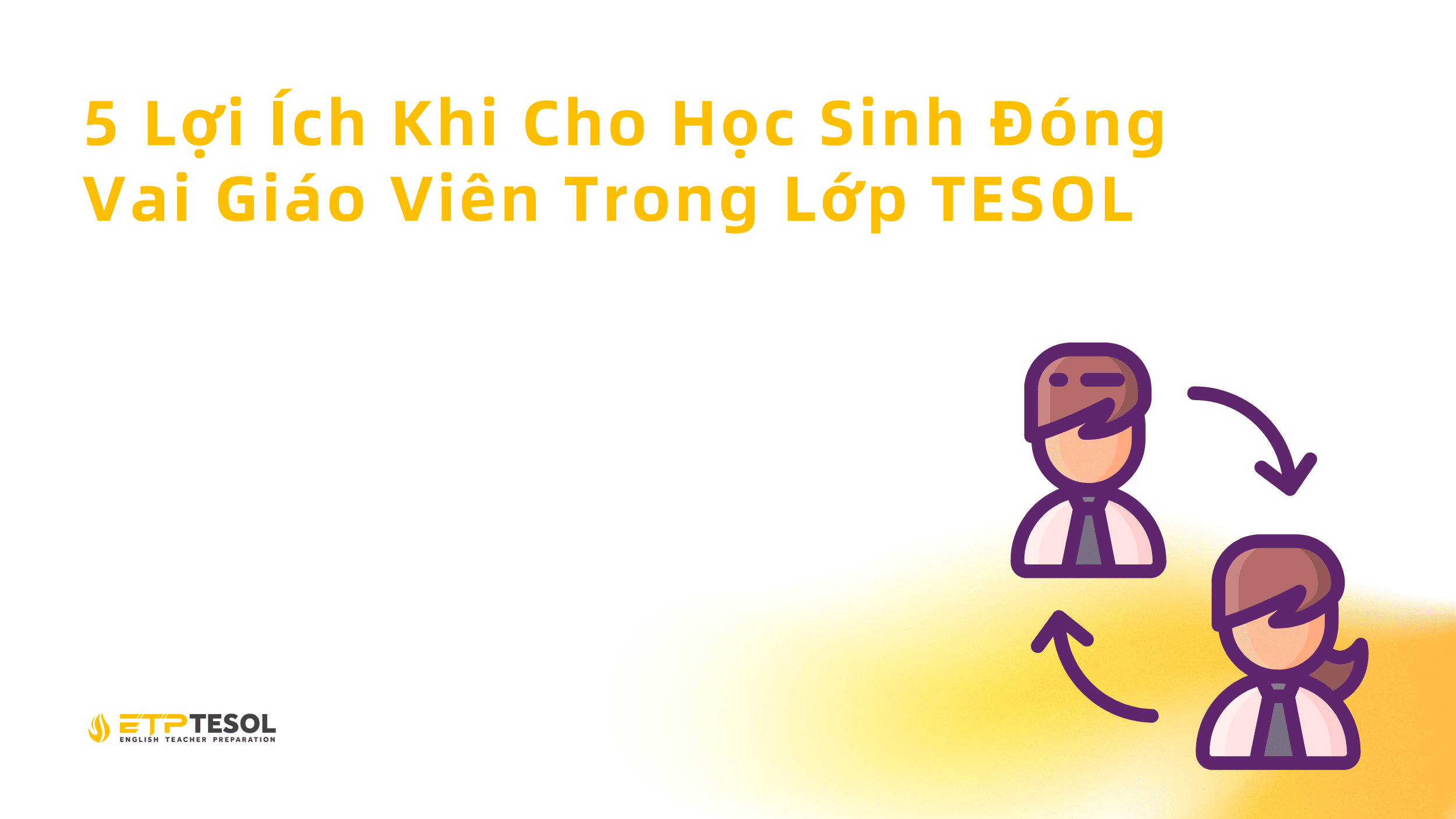 5 Lợi Ích Khi Cho Học Sinh Đóng Vai Giáo Viên Trong Lớp TESOL 1 5 Loi Ich Khi Cho Hoc Sinh Dong Vai Giao Vien Trong Lop TESOL
