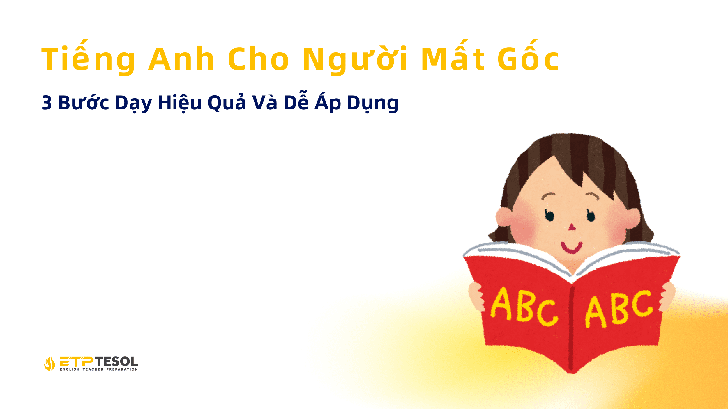 Tiếng Anh Cho Người Mất Gốc - 3 Bước Dạy Hiệu Quả Và Dễ Áp Dụng 1 3 Bước Dạy Hiệu Quả Và Dễ Áp Dụng
Tiếng Anh Cho Người Mất Gốc